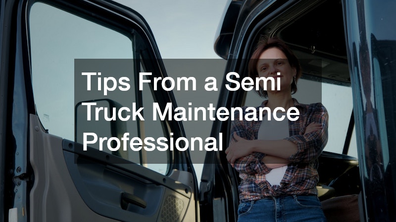 Tips From a Semi Truck Maintenance Professional